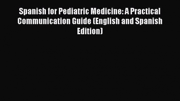 [PDF Download] Spanish for Pediatric Medicine: A Practical Communication Guide (English and