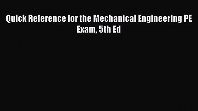 [PDF Download] Quick Reference for the Mechanical Engineering PE Exam 5th Ed [Read] Full Ebook