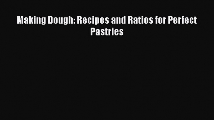 Download Making Dough: Recipes and Ratios for Perfect Pastries Ebook Free