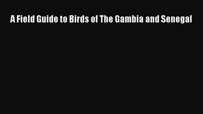 [PDF Download] A Field Guide to Birds of The Gambia and Senegal [Download] Full Ebook