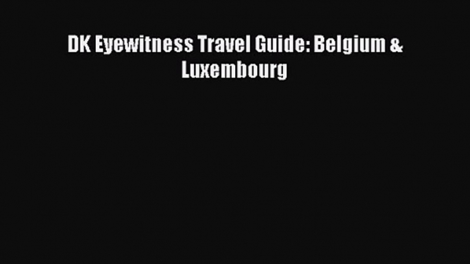 DK Eyewitness Travel Guide: Belgium & Luxembourg [Download] Online