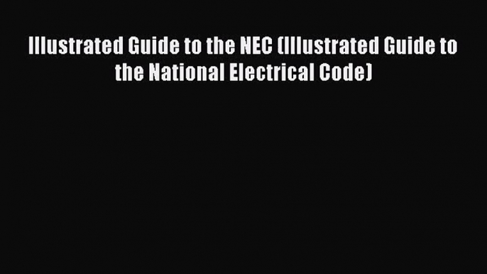 [PDF Download] Illustrated Guide to the NEC (Illustrated Guide to the National Electrical Code)