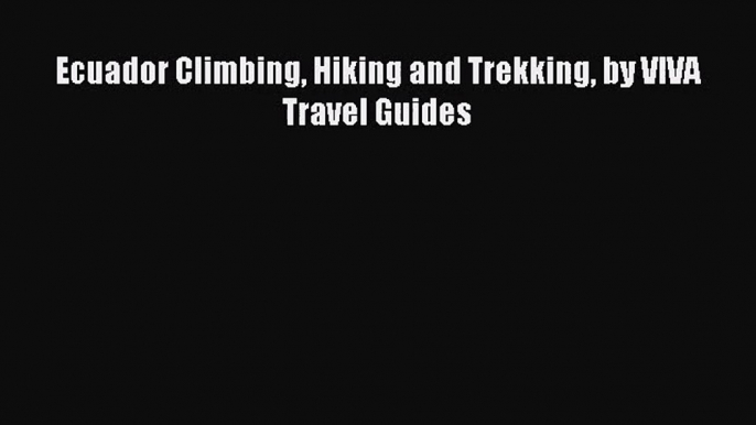 [PDF Download] Ecuador Climbing Hiking and Trekking by VIVA Travel Guides [Download] Online