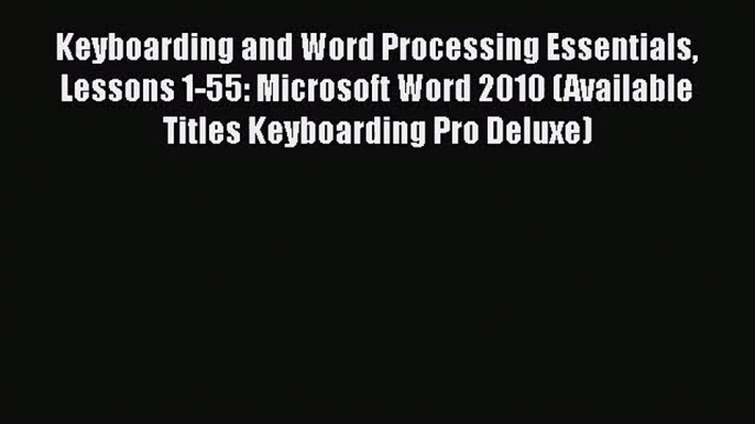 [PDF Download] Keyboarding and Word Processing Essentials Lessons 1-55: Microsoft Word 2010