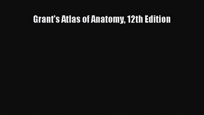 [PDF Download] Grant's Atlas of Anatomy 12th Edition [PDF] Full Ebook