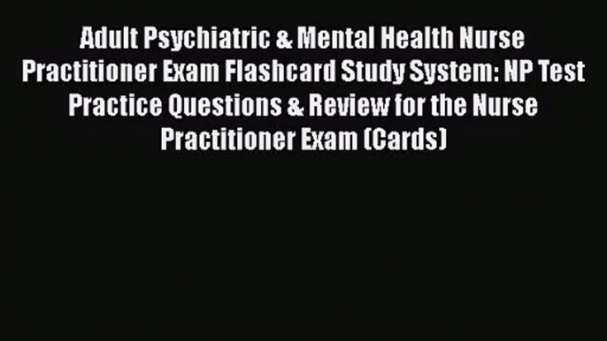 [PDF Download] Adult Psychiatric & Mental Health Nurse Practitioner Exam Flashcard Study System: