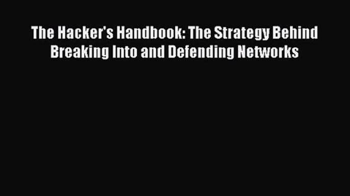 [PDF Download] The Hacker's Handbook: The Strategy Behind Breaking Into and Defending Networks