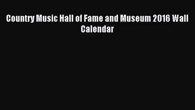 [PDF Download] Country Music Hall of Fame and Museum 2016 Wall Calendar [Read] Online