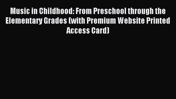 [PDF Download] Music in Childhood: From Preschool through the Elementary Grades (with Premium