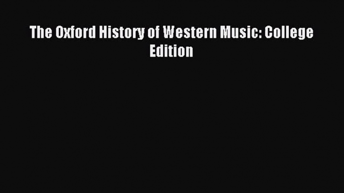 [PDF Download] The Oxford History of Western Music: College Edition [Read] Online