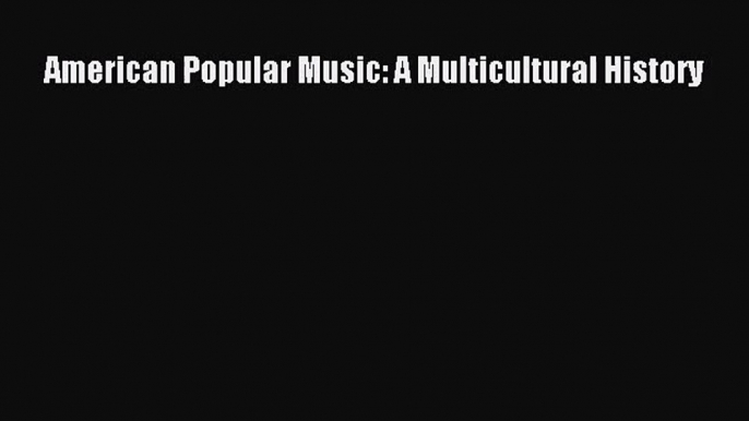 [PDF Download] American Popular Music: A Multicultural History [Download] Online