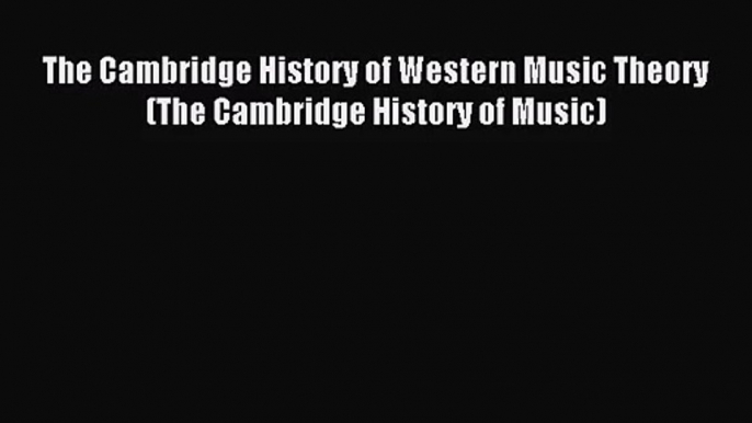 [PDF Download] The Cambridge History of Western Music Theory (The Cambridge History of Music)