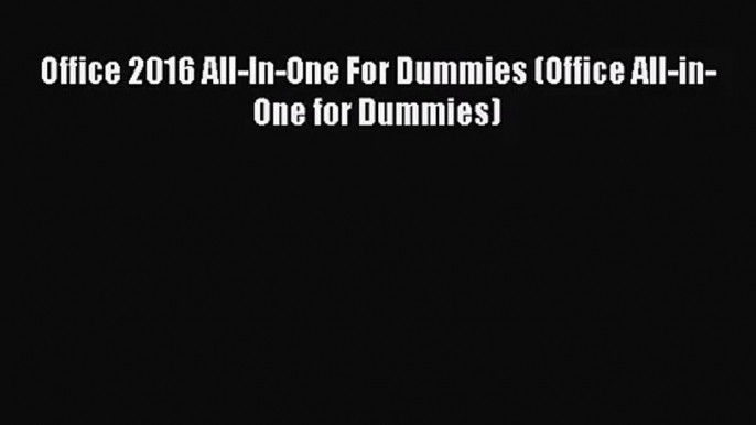 [PDF Download] Office 2016 All-In-One For Dummies (Office All-in-One for Dummies) [Read] Full