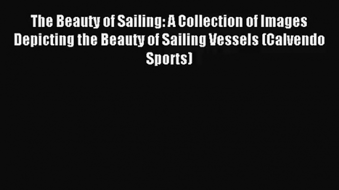 [PDF Download] The Beauty of Sailing: A Collection of Images Depicting the Beauty of Sailing