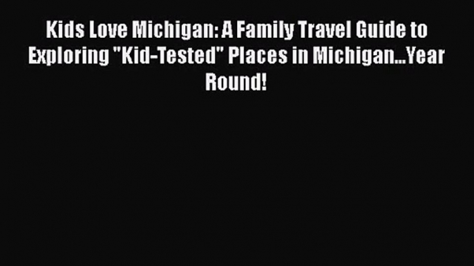 [PDF Download] Kids Love Michigan: A Family Travel Guide to Exploring Kid-Tested Places in