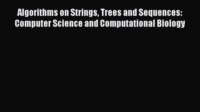 [PDF Download] Algorithms on Strings Trees and Sequences: Computer Science and Computational