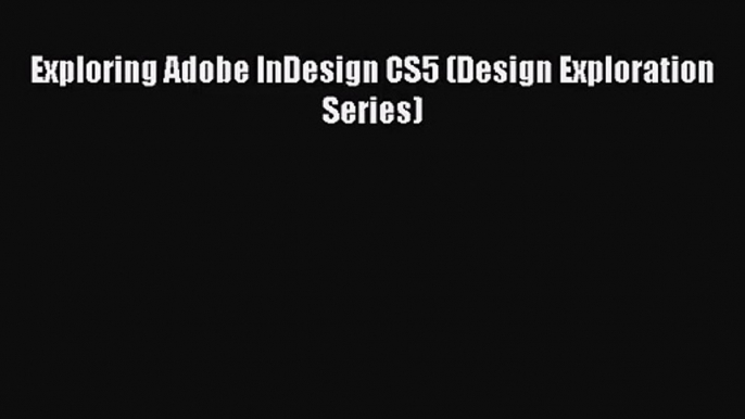 Read Exploring Adobe InDesign CS5 (Design Exploration Series) Ebook Free