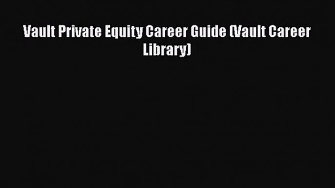 Read Vault Private Equity Career Guide (Vault Career Library) Ebook Free