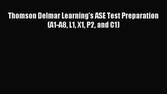 [PDF Download] Thomson Delmar Learning's ASE Test Preparation (A1-A8 L1 X1 P2 and C1) [PDF]