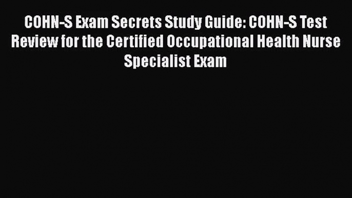 [PDF Download] COHN-S Exam Secrets Study Guide: COHN-S Test Review for the Certified Occupational