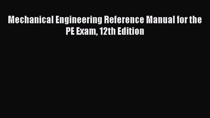 [PDF Download] Mechanical Engineering Reference Manual for the PE Exam 12th Edition [Read]