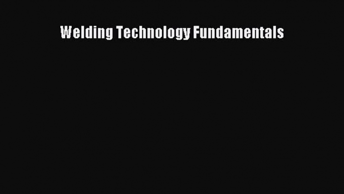 [PDF Download] Welding Technology Fundamentals [Download] Online