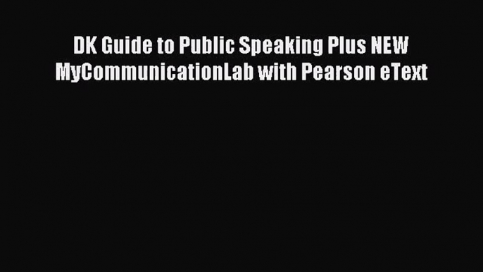 [PDF Download] DK Guide to Public Speaking Plus NEW MyCommunicationLab with Pearson eText [Download]