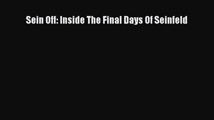 [PDF Download] Sein Off: Inside The Final Days Of Seinfeld [PDF] Full Ebook