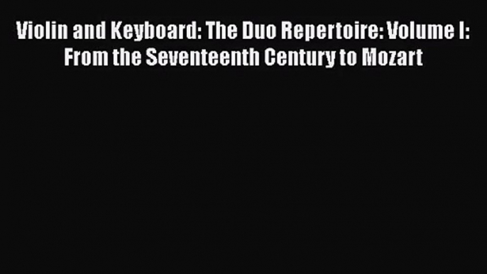 [PDF Download] Violin and Keyboard: The Duo Repertoire: Volume I: From the Seventeenth Century