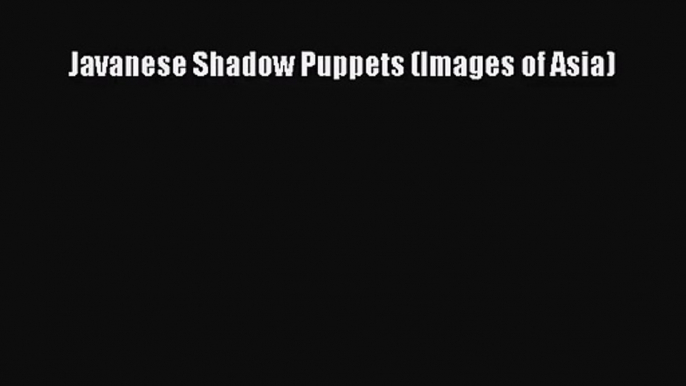 [PDF Download] Javanese Shadow Puppets (Images of Asia) [Download] Full Ebook