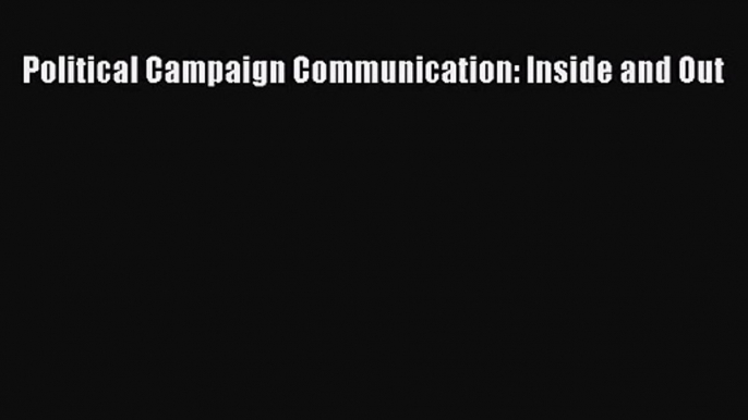 [PDF Download] Political Campaign Communication: Inside and Out [Download] Online