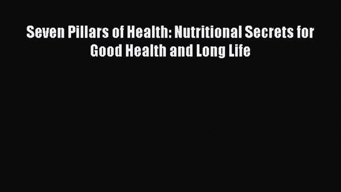 [PDF Download] Seven Pillars of Health: Nutritional Secrets for Good Health and Long Life [Download]