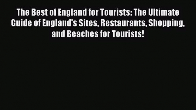 Read The Best of England for Tourists: The Ultimate Guide of England's Sites Restaurants Shopping