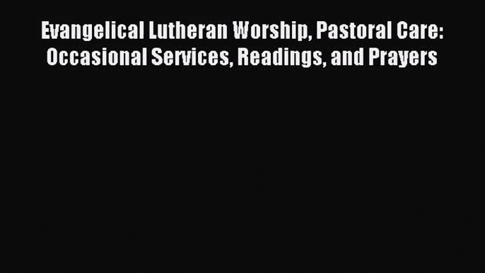 [PDF Download] Evangelical Lutheran Worship Pastoral Care: Occasional Services Readings and