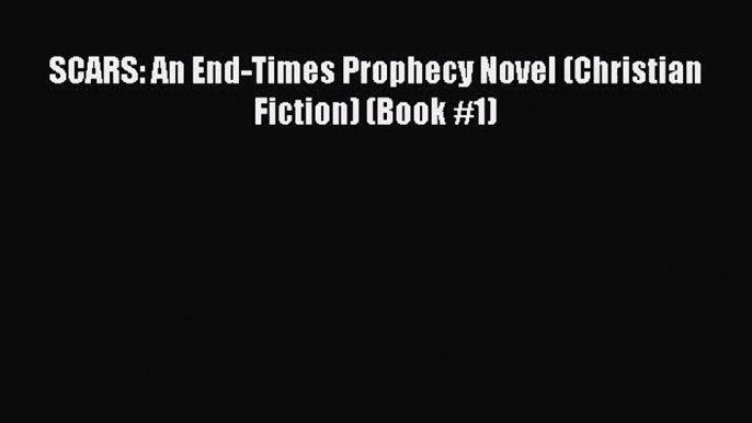 [PDF Download] SCARS: An End-Times Prophecy Novel (Christian Fiction) (Book #1) [PDF] Online