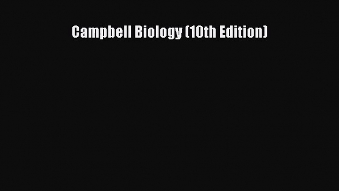 [PDF Download] Campbell Biology (10th Edition) [Download] Full Ebook