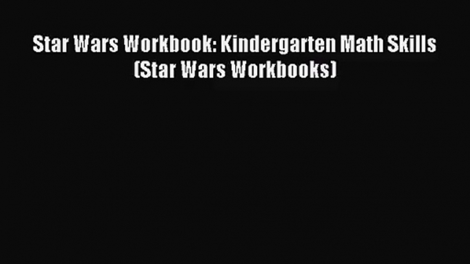 PDF Read Download Star Wars Workbook: Kindergarten Math Skills (Star Wars Workbooks) Read Full