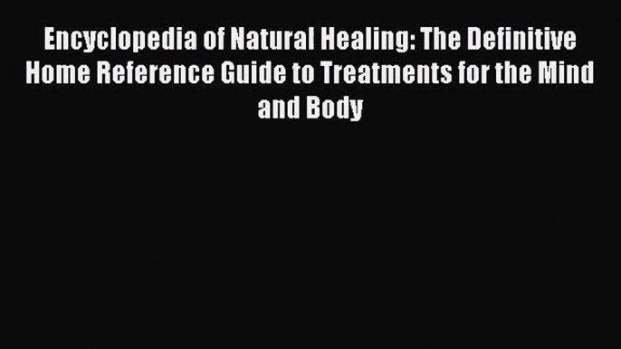 [PDF Download] Encyclopedia of Natural Healing: The Definitive Home Reference Guide to Treatments