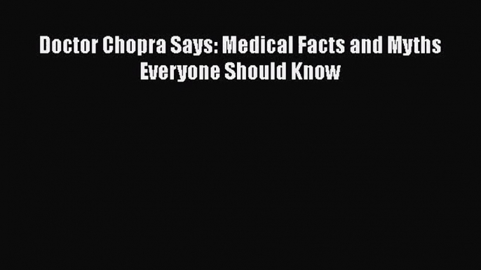 [PDF Download] Doctor Chopra Says: Medical Facts and Myths Everyone Should Know [PDF] Online