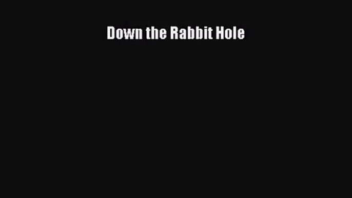 [PDF Download] Down the Rabbit Hole [Download] Full Ebook