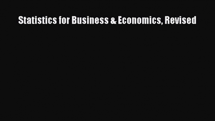 [PDF Download] Statistics for Business & Economics Revised [Read] Online