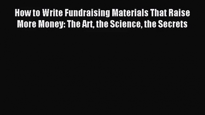 [PDF Download] How to Write Fundraising Materials That Raise More Money: The Art the Science