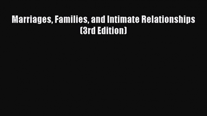 [PDF Download] Marriages Families and Intimate Relationships (3rd Edition) [Read] Full Ebook