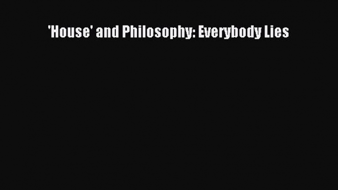 [PDF Download] 'House' and Philosophy: Everybody Lies [Download] Online