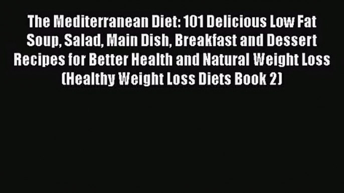 [PDF Download] The Mediterranean Diet: 101 Delicious Low Fat Soup Salad Main Dish Breakfast