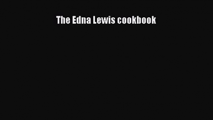 [PDF Download] The Edna Lewis cookbook [Download] Full Ebook