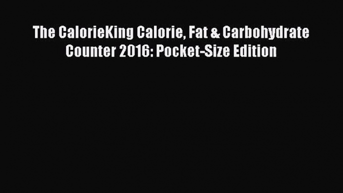 [PDF Download] The CalorieKing Calorie Fat & Carbohydrate Counter 2016: Pocket-Size Edition