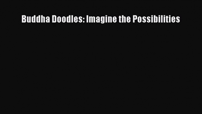 [PDF Download] Buddha Doodles: Imagine the Possibilities [Read] Online