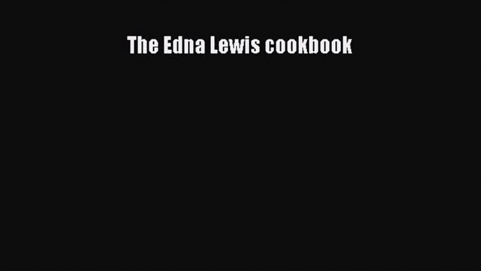 [PDF Download] The Edna Lewis cookbook [PDF] Full Ebook