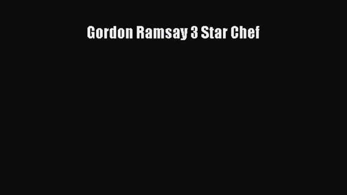 [PDF Download] Gordon Ramsay 3 Star Chef [Download] Online